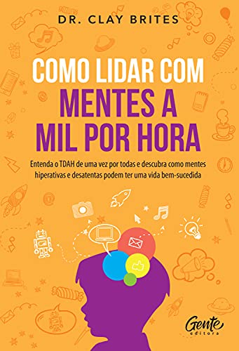 Como lidar com mentes a mil por hora: Entenda o TDAH de uma vez por todas e descubra como mentes hiperativas e desatentas podem ter uma vida bem-sucedida (Portuguese Edition)