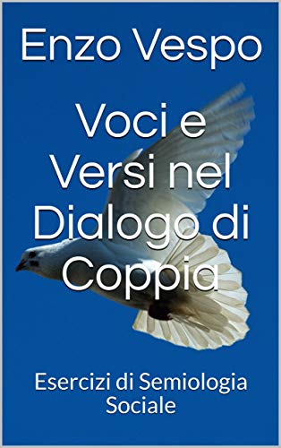 Voci e Versi nel Dialogo di Coppia: Esercizi di Semiologia Sociale (Amorous Speech Exercises Vol. 1)