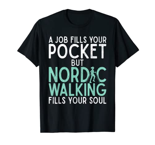 Un lavoro ti riempie la tasca, ma il Nordic Walking riempie la tua anima Maglietta