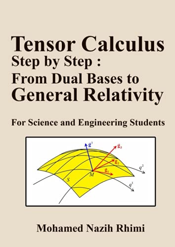 Tensor Calculus Step by Step : From Dual Bases to General Relativity: For Science and Engineering Students