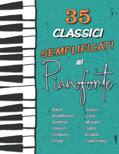 35 Classici Semplificati al Pianoforte: Chopin, Bach, Beethoven, Vivaldi, Ciajkovskij, Mozart, Liszt, Debussy, Grieg, Satie, Joplin, Händel, Strauss