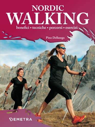 Nordic Walking: Benefici - Tecniche - Percorsi - Esercizi