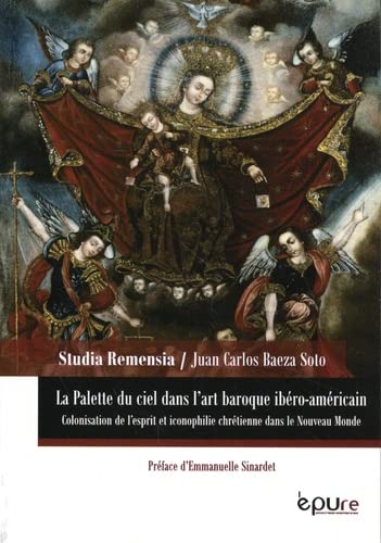La palette du ciel dans l'art baroque ibéro-américain: Colonisation de l'esprit et iconophilie chrétienne dans le Nouveau Monde