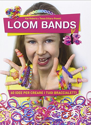 Loom bands. 60 idee per creare i tuoi braccialetti