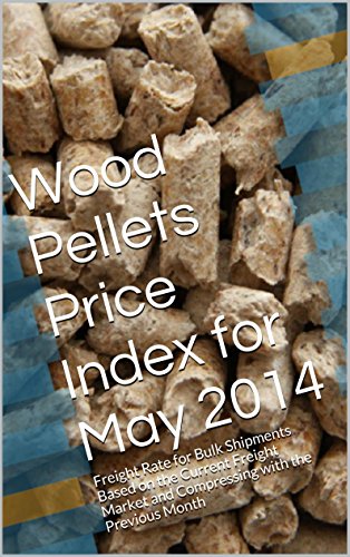 Wood Pellets Price Index for May 2014: Freight Rate for Bulk Shipments Based on the Current Baltic Index and Compressing with the Previous Month (English Edition)