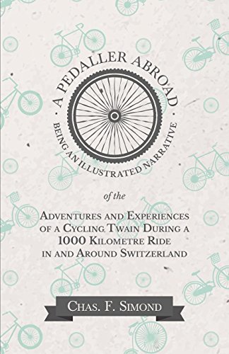 A Pedaller Abroad - Being an Illustrated Narrative of the Adventures and Experiences of a Cycling Twain During a 1000 Kilometre Ride in and Around Switzerland (English Edition)